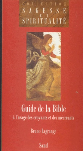 Bruno Lagrange - Guide De La Bible. A L'Usage Des Croyants Et Des Mecreants.