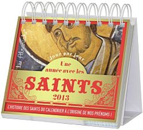 Une année avec les saints 2013. L'histoire des saints du calendrier à l'origine de nos prénoms !