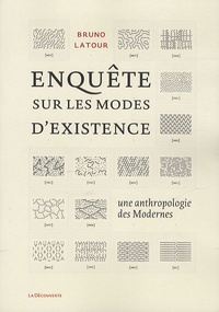 Bruno Latour - Enquêtes sur les modes d'existence - Une anthropologie des Modernes.