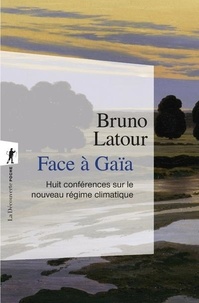 Bruno Latour - Face à Gaïa - Huit conférences sur le nouveau régime climatique.
