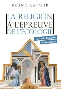 Bruno Latour - La religion à l'épreuve de l'écologie - Suivi de Exégèse et ontologie.