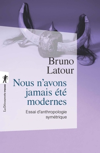 Bruno Latour - Nous n'avons jamais été modernes - Essai d'anthropologie symétrique.