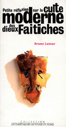 Bruno Latour - Petite réflexion sur le culte moderne des dieux faitiches.