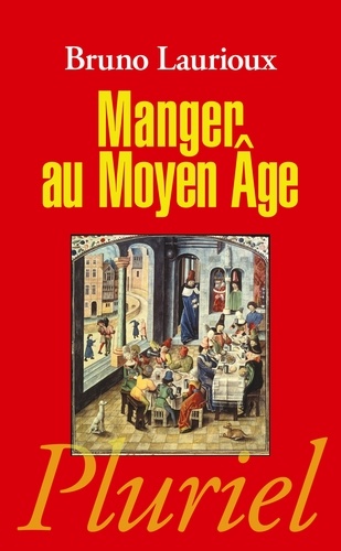 Bruno Laurioux - Manger au Moyen Age - Pratiques et discours alimentaires en Europe au XIVe et XVe siècles.