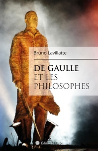 Bruno Lavillatte - De Gaulle et les philosophes.