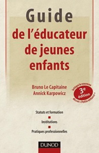 Bruno Le Capitaine et Annick Karpowicz - Guide de l'éducateur de jeunes enfants - Statuts et formation, institutions, pratiques professionnelles.