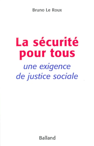 Bruno Le Roux - La Securite Pour Tous. Une Exigence De Justice Sociale.