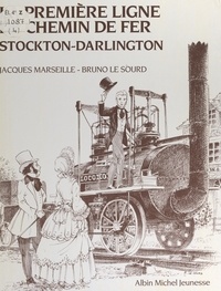 Bruno Le Sourd et Jacques Marseille - La première ligne de chemin de fer Stockton-Darlington.