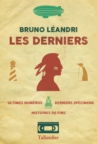 Bruno Léandri - Les derniers - Ultimes numéros, derniers spécimens, histoires de fins.