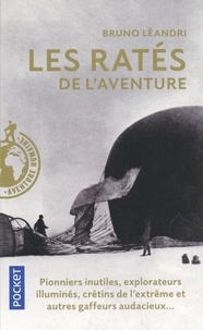 Bruno Léandri - Les ratés de l'aventure - Aventuriers malchanceux, pionniers maladroits, explorateurs illuminés....