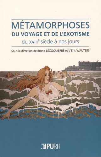 Bruno Lecoquierre et Eric Wauters - Métamorphoses du voyage et de l'exotisme, du XVIIIe siècle à nos jours.