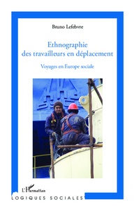 Bruno Lefebvre - Ethnographie des travailleurs en déplacement - Voyages en Europe sociale.