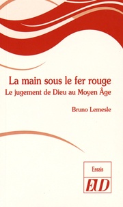 Bruno Lemesle - La main sous le fer rouge - Le jugement de Dieu au Moyen Age.