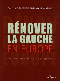 Bruno Liebhaberg et Thierry Pech - Rénover la gauche en Europe - Pour une gauche réformiste européenne.