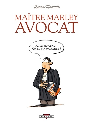 Maitre Marley avocat Tome 1 Je ne parlerai qu'en ma présence !