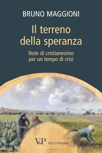 Bruno Maggioni - Il terreno della speranza. Note di cristianesimo per un tempo di crisi.