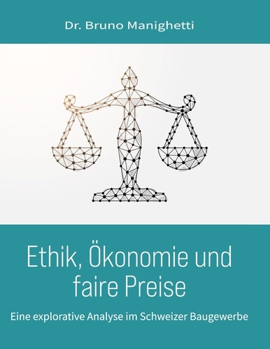 Ethik, Ökonomie und faire Preise. Eine explorative Analyse der Wirkungszusammenhänge im Schweizer Baugewerbe