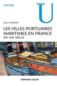 Bruno Marnot - Les villes portuaires maritimes en France - XIXe-XXIe siècle.
