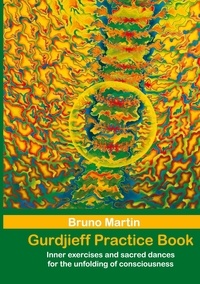 Bruno Martin - Gurdjieff Practice Book - Inner exercises and sacred dances for the unfolding of consciousness.