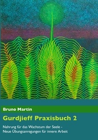Bruno Martin - Gurdjieff Praxisbuch 2 - Nahrung für das Wachstum der Seele - Neue Übungsanregungen für innere Arbeit.