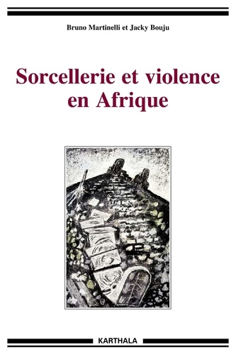 Bruno Martinelli et Jacky Bouju - Sorcellerie et violence en Afrique.