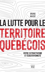 Bruno Massé - La lutte pour le territoire québécois - Entre extractivisme et écocitoyenneté.