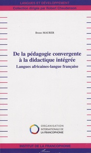 Bruno Maurer - De la pédagogie convergente à la didactique intégrée - Langues africaines-langue française.