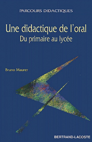 Bruno Maurer - Une Didactique De L'Oral. Du Primaire Au Lycee.