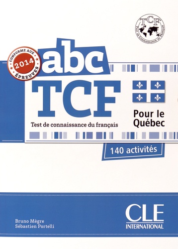 Bruno Mègre et Sébastien Portelli - ABC TCF Test de connaissance du français pour le Québec - 140 activités. 1 CD audio MP3