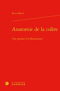 Bruno Méniel - Anatomie de la colère - Une passion à la Renaissance.