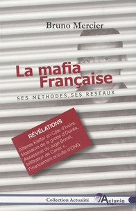Bruno Mercier - La mafia française - Ses méthodes, ses réseaux.