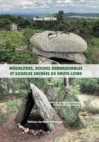 Bruno Mestre - Mégalithes, roches remarquables et sources sacrées de Haute-Loire.