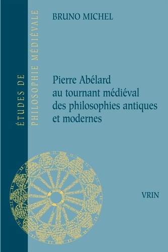 Bruno Michel - Pierre Abélard - Au tournant médiéval des philosophies antiques et modernes.