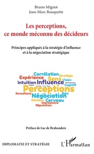 Bruno Mignot et Jean-Marc Rouquette - Les perceptions, ce monde méconnu des décideurs - Principes appliqués à la stratégie d'influence et à la négociation stratégique.