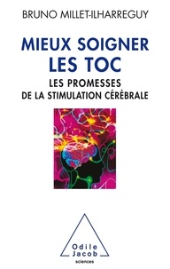 Bruno Millet-Ilharreguy - Mieux soigner les TOC - Les promesses de la stimulation cérébrale.