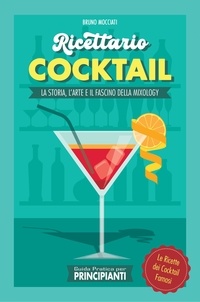  Bruno Mocciati - Guida Pratica per Principianti - Ricettario Cocktail: la Storia, l'Arte e il Fascino della Mixology . Le Ricette dei Cocktail Famosi - Cocktail e Mixology.