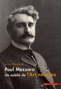 Bruno Montamat - Paul Mezzara (1866-1918) - Un oublié de l'Art nouveau.