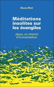 Bruno Mori - Méditations insolites sur les évangiles - Jésus, un chemin d'humanisation.