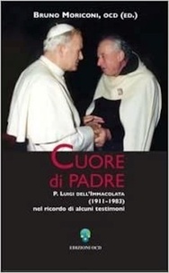 Bruno Moriconi et  Aa.vv. - Cuore di padre - P. Luigi dell'Immacolata (1911-1983) nel ricordo di alcuni testimoni.