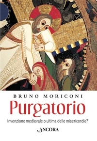 Bruno Moriconi - Purgatorio - Invenzione medievale o ultima delle misericordie?.