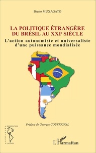 Bruno Muxagato - Politique étrangère du Brésil au XXIe siècle - L'action autonomiste et universaliste d'une puissance mondialisée.