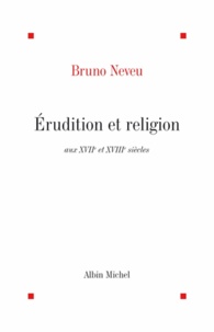Bruno Neveu - Erudition et religion aux XVII et XVIIIº siècles.