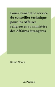 Bruno Neveu - Louis Canet et le service du conseiller technique pour les Affaires religieuses au ministère des Affaires étrangères.