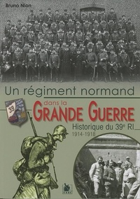 Bruno Nion - Un régiment normand dans la Grande Guerre - Historique du 39e RI (1914-1918).