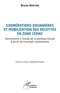 Bruno Nzoyem - Exonérations douanières et mobilisation des recettes en zone CEMAC - Contribution à l'étude de la politique fiscale à partir de l'exemple camerounais.