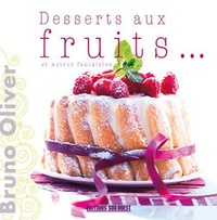 Bruno Oliver - Desserts aux fruits... et autres fantaisies.