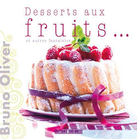 Bruno Oliver - Desserts aux fruits... et autres fantaisies.