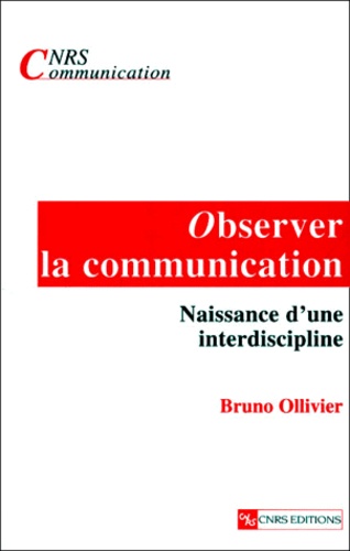 Bruno Ollivier - Observer La Communication. Naissance D'Une Interdiscipline.