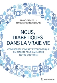 Bruno Orsatelli et Marie-Christine Pheulpin - Nous diabétiques dans la vraie vie - Comprendre l'impact psychologique du diabète pour améliorer notre quotidien.