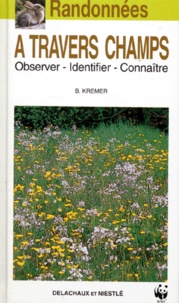 Bruno-P Kremer - Randonnees A Travers Champs. Observer, Identifier, Connaitre.